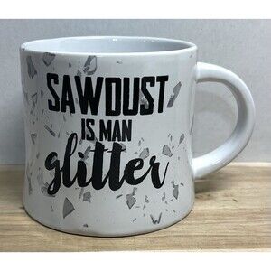 Sawdust Is Man Glitter Funny 16oz Coffee Mug Boston Warehouse White Gray Ceramic